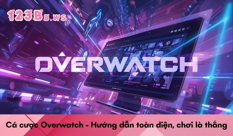 Cá cược Overwatch - Hướng dẫn toàn diện, chơi là thắng