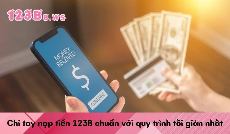 Chỉ tay nạp tiền 123B chuẩn với quy trình tối giản nhất