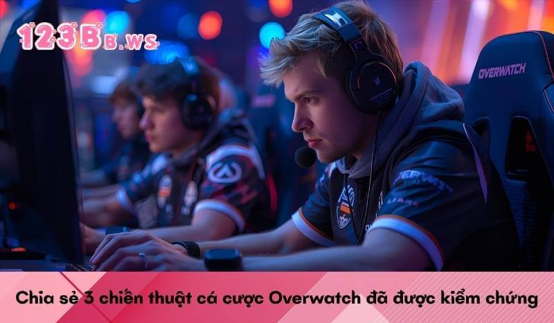 Chia sẻ 3 chiến thuật cá cược Overwatch đã được kiểm chứng
