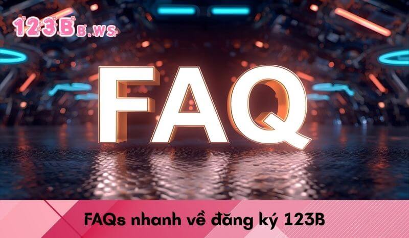 FAQs nhanh về đăng ký 123B
