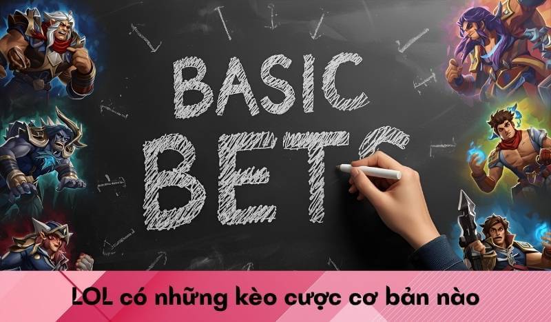 LOL có những kèo cược cơ bản nào
